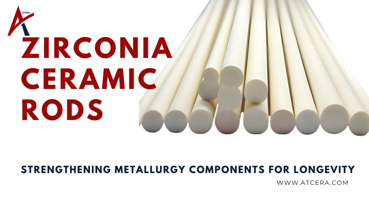 ATCERA丨Zirconia Ceramic Rods Strengthening Metallurgy Components for Longevity