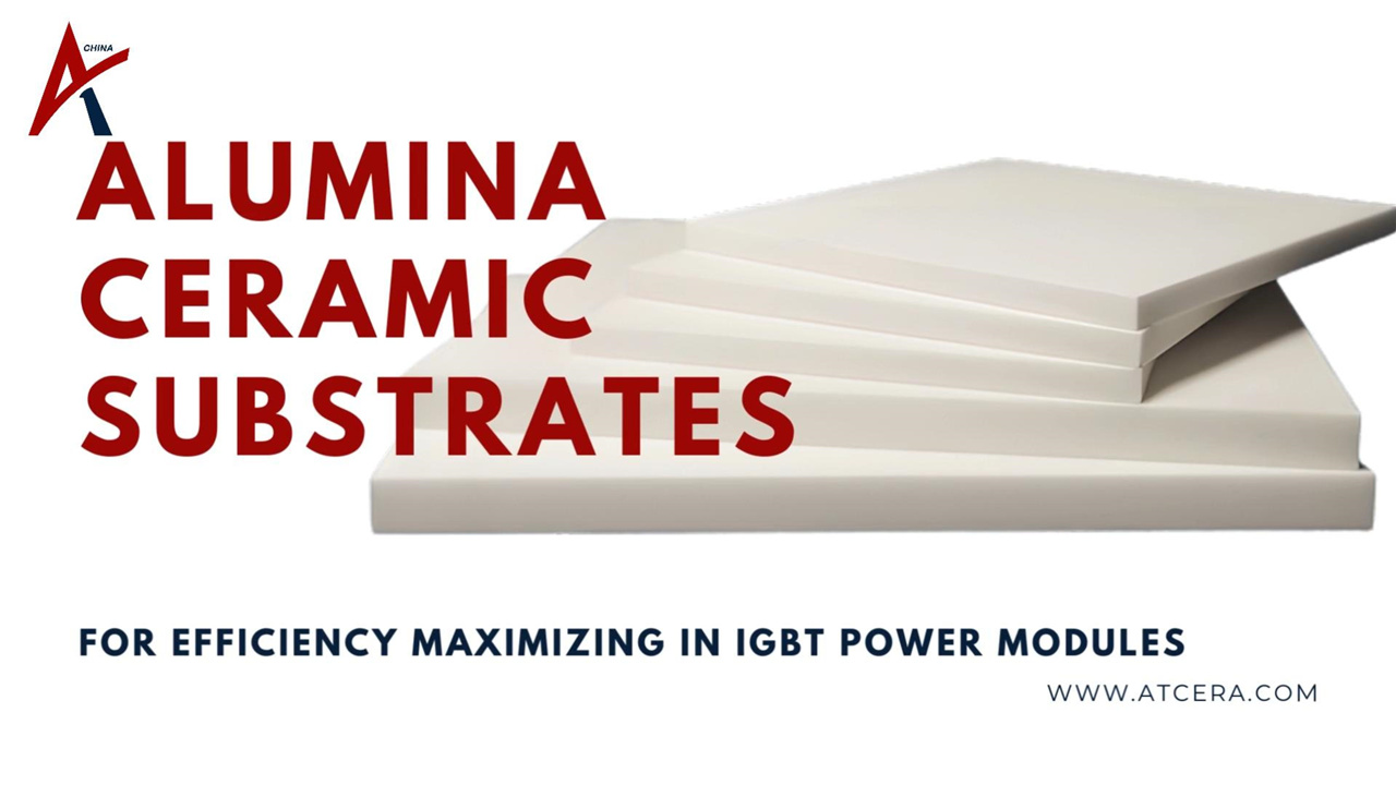 ATCERA丨Alumina Ceramic Substrates for Efficiency Maximizing in IGBT Power Modules