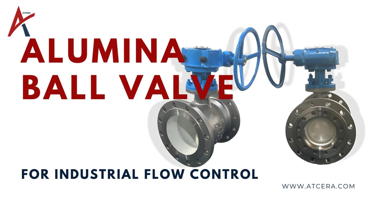 ATCEERA丨Alumina Ceramic Ball Valve for Industrial Flow Control