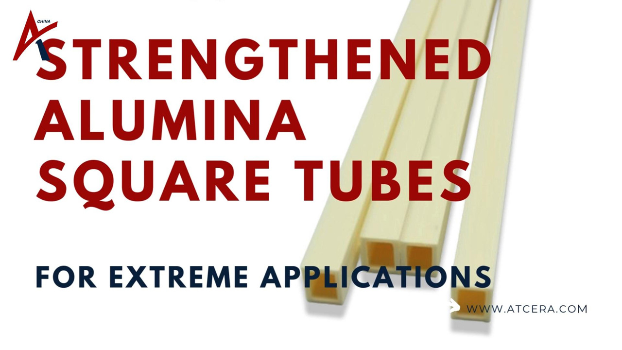 ATCERA丨Strengthened Alumina Square Tubes for Extreme Applications