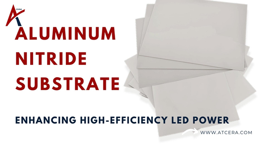 Aluminum Nitride Substrate REVOLUTIONIZES High Efficiency LED Power