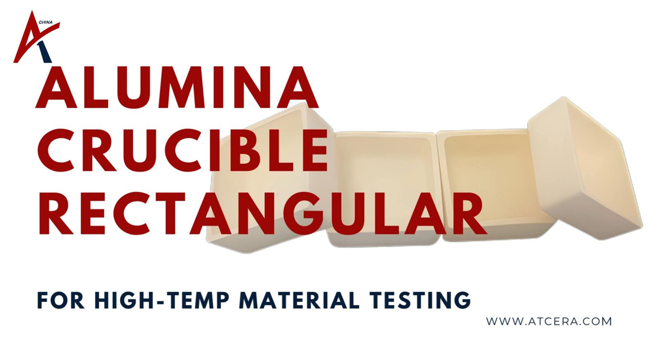 ATCERA丨Rectangular Alumina Crucible for High-Temp Material Testing