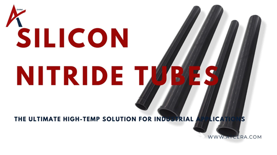 Silicon Nitride Tubes Demystified: Industrial Advancements