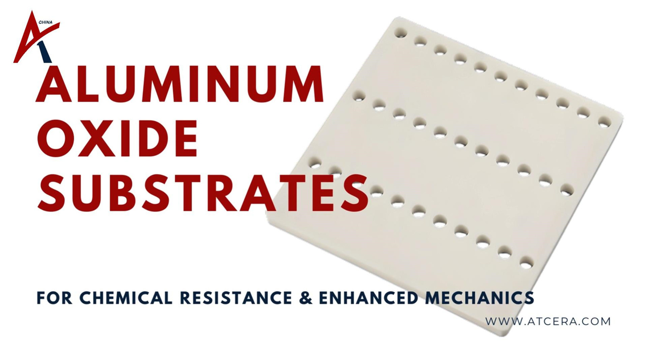 ATCERA丨Aluminum Oxide Substrates for Chemical Resistance & Enhanced Mechanics