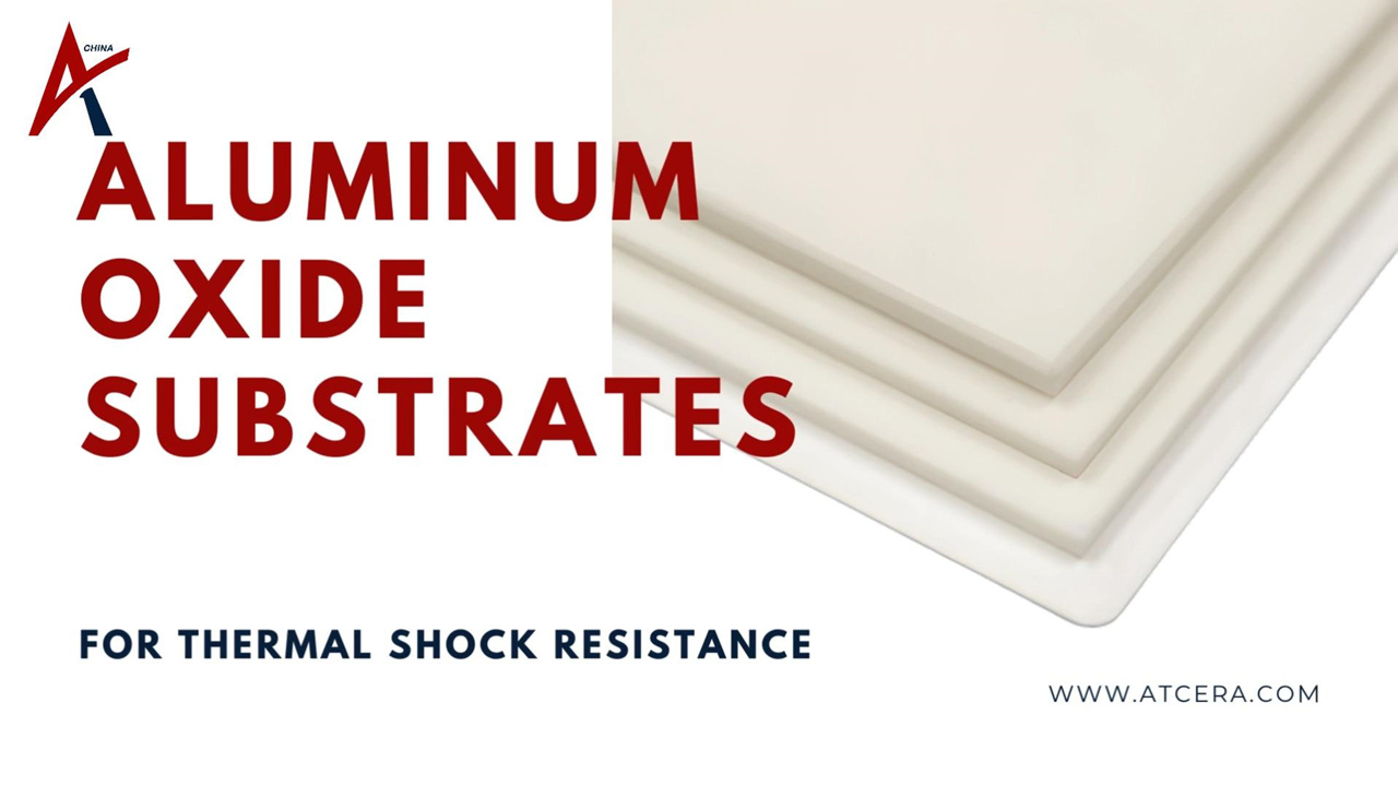 ATCERA丨Aluminum Oxide Substrates for Thermal Shock Resistance